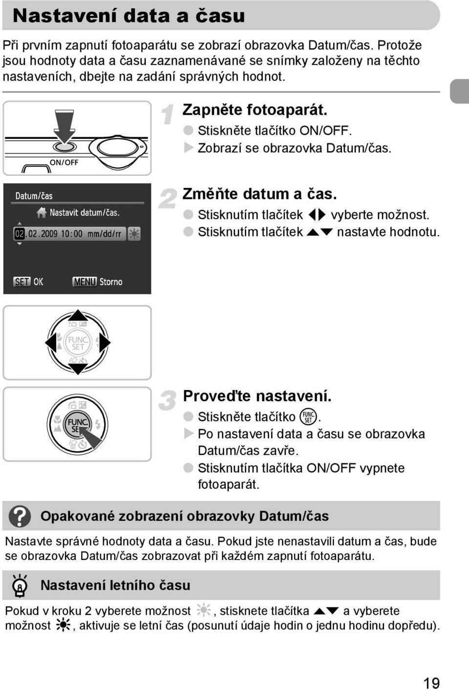 Zobrazí se obrazovka Datum/čas. Změňte datum a čas. Stisknutím tlačítek qr vyberte možnost. Stisknutím tlačítek op nastavte hodnotu. Proveďte nastavení. Stiskněte tlačítko m.