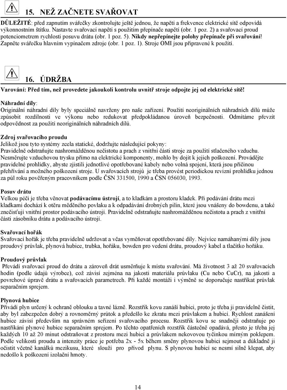 Zapněte svářečku hlavním vypínačem zdroje (obr. 1 poz. 1). Stroje OMI jsou připravené k použití. 16.