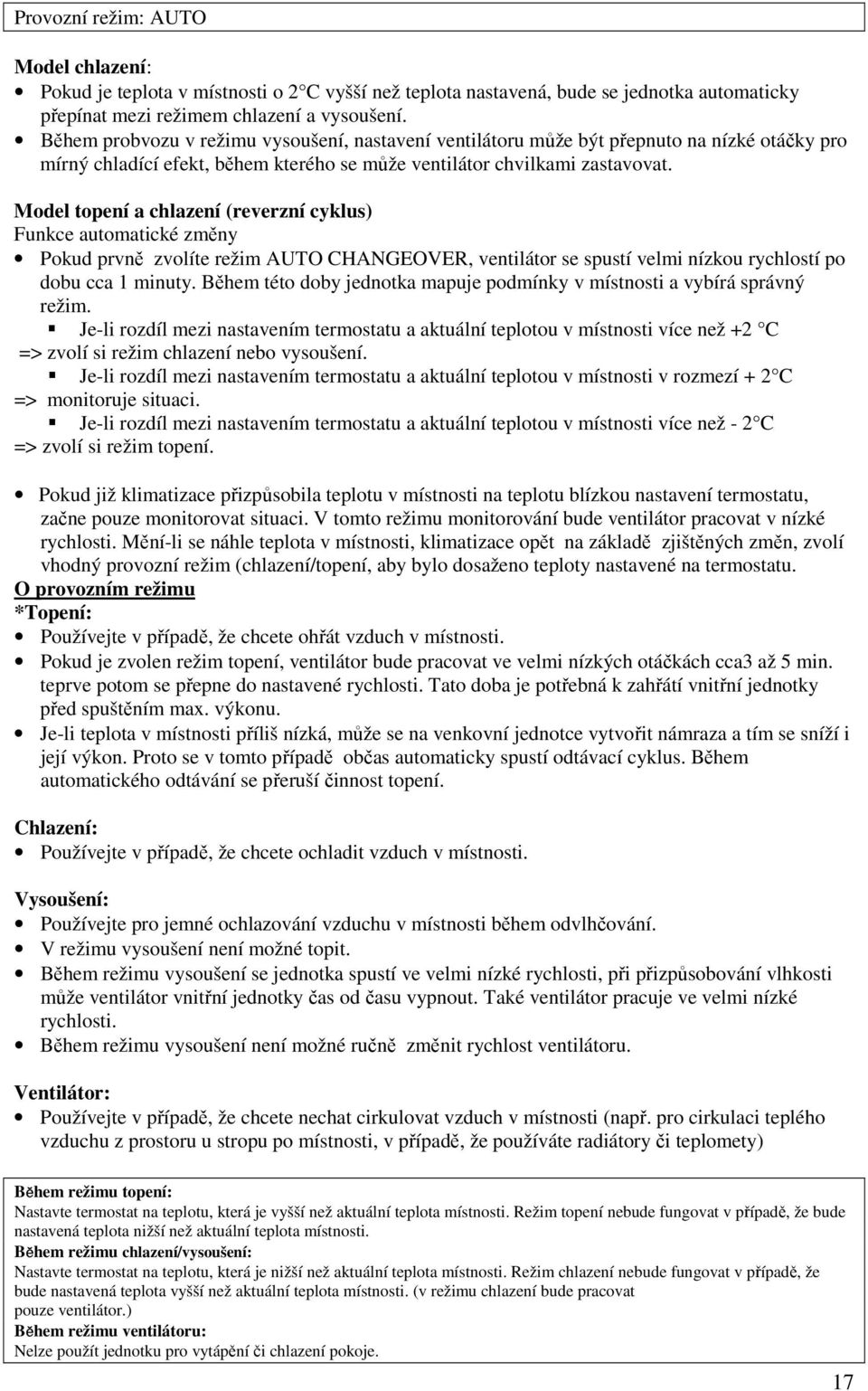 Model topení a chlazení (reverzní cyklus) Funkce automatické změny Pokud prvně zvolíte režim AUTO CHANGEOVER, ventilátor se spustí velmi nízkou rychlostí po dobu cca 1 minuty.