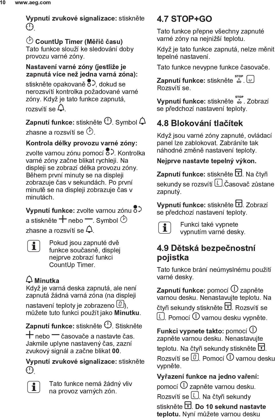 Zapnutí funkce: stiskněte zhasne a rozsvítí se.. Symbol Kontrola délky provozu varné zóny: zvolte varnou zónu pomocí. Kontrolka varné zóny začne blikat rychleji.