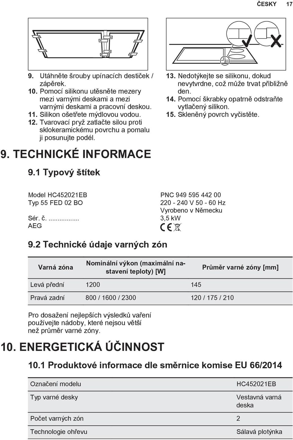 Nedotýkejte se silikonu, dokud nevytvrdne, což může trvat přibližně den. 14. Pomocí škrabky opatrně odstraňte vytlačený silikon. 15. Skleněný povrch vyčistěte.