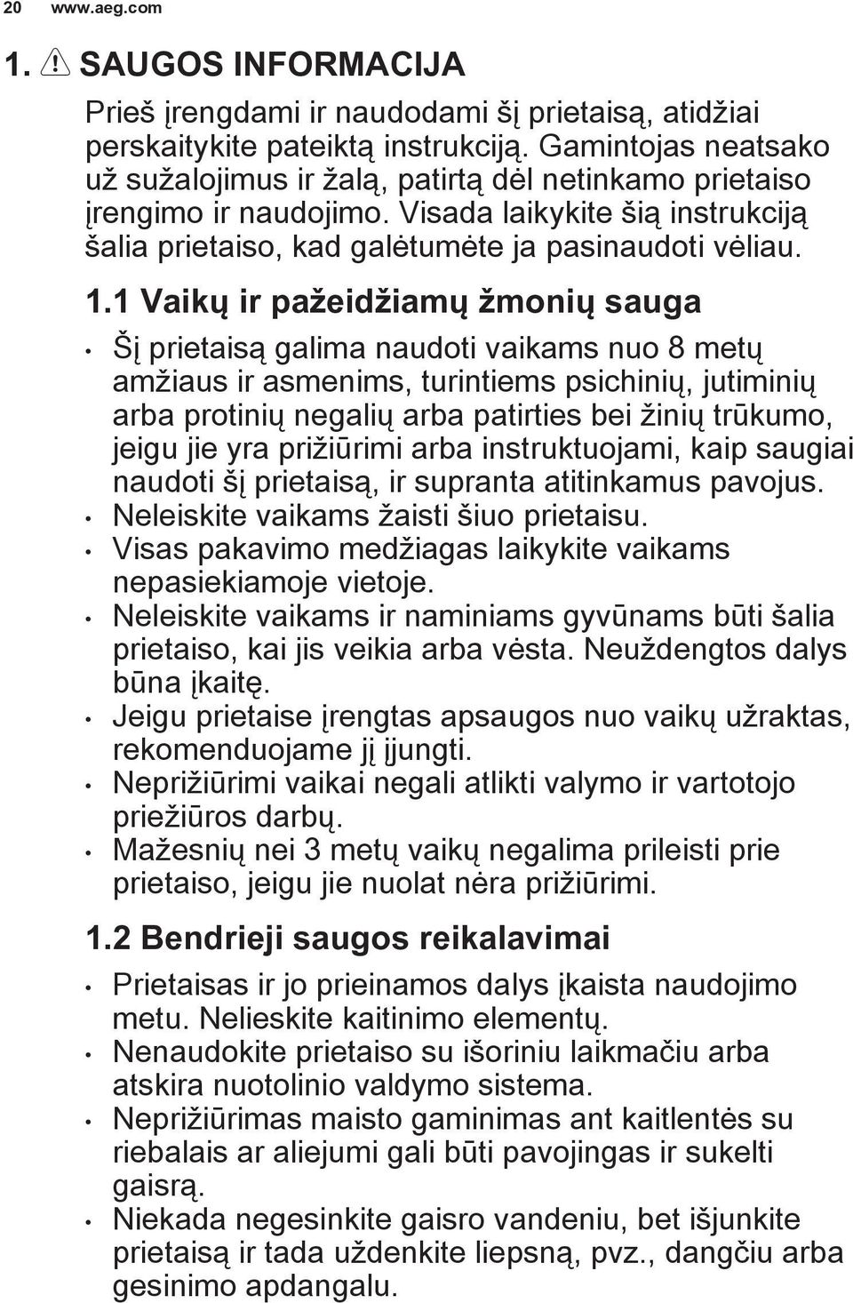 1 Vaikų ir pažeidžiamų žmonių sauga Šį prietaisą galima naudoti vaikams nuo 8 metų amžiaus ir asmenims, turintiems psichinių, jutiminių arba protinių negalių arba patirties bei žinių trūkumo, jeigu