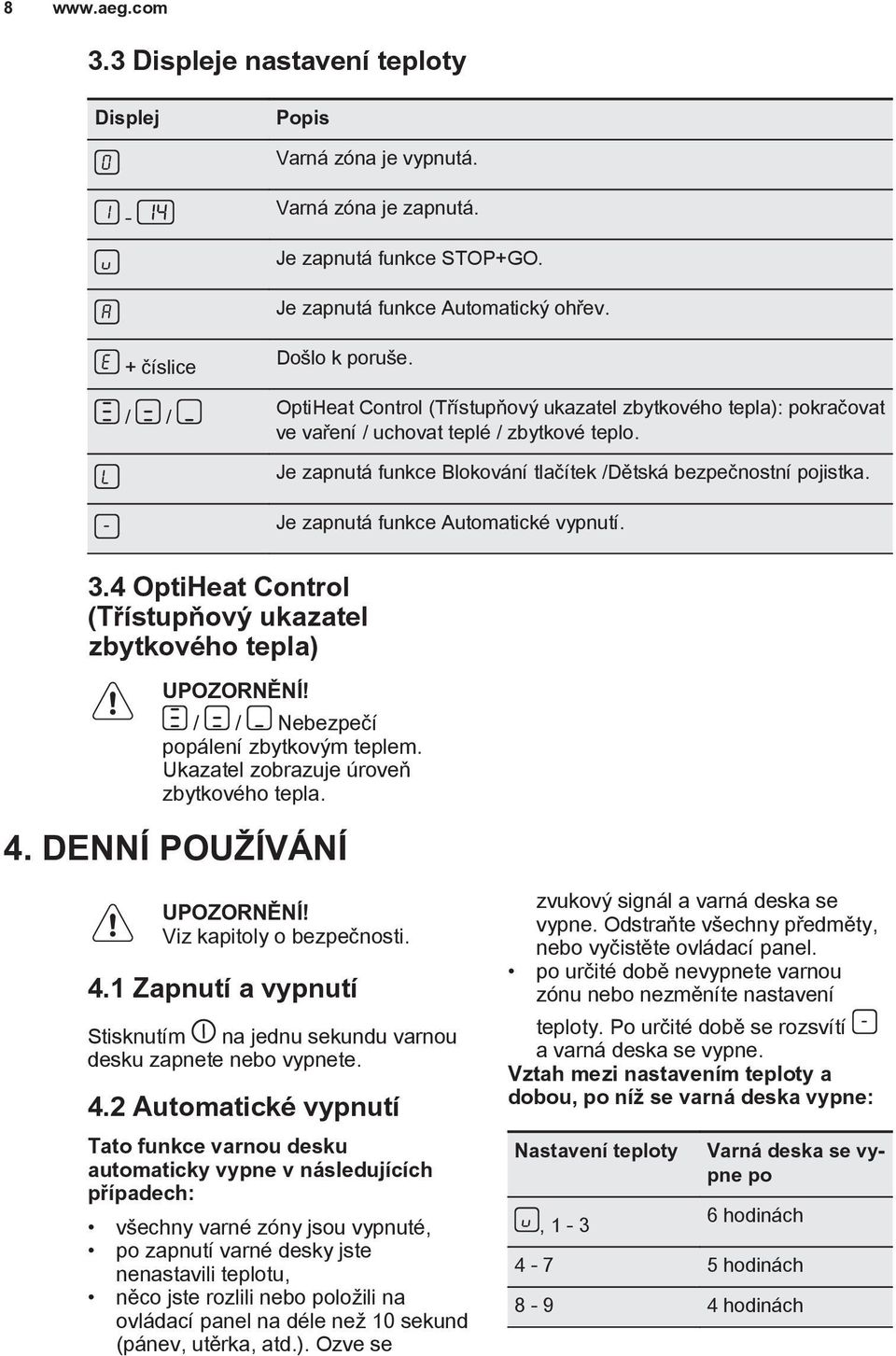 Je zapnutá funkce Automatické vypnutí. 3.4 OptiHeat Control (Třístupňový ukazatel zbytkového tepla) UPOZORNĚNÍ! / / Nebezpečí popálení zbytkovým teplem. Ukazatel zobrazuje úroveň zbytkového tepla. 4.