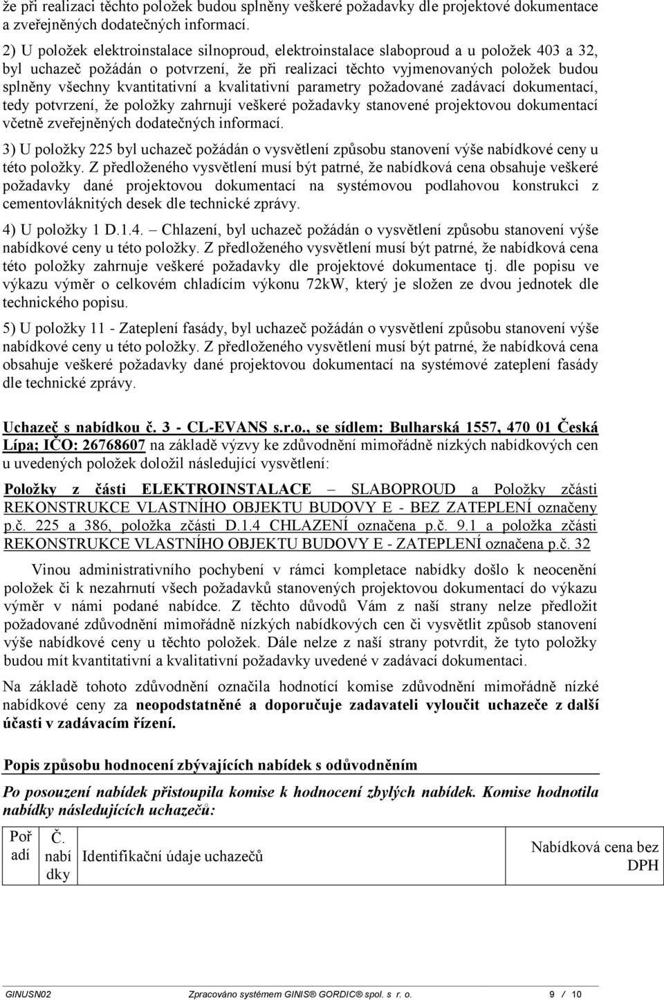 kvantitativní a kvalitativní parametry požadované zadávací dokumentací, tedy potvrzení, že položky zahrnují veškeré požadavky stanovené projektovou dokumentací včetně zveřejněných dodatečných