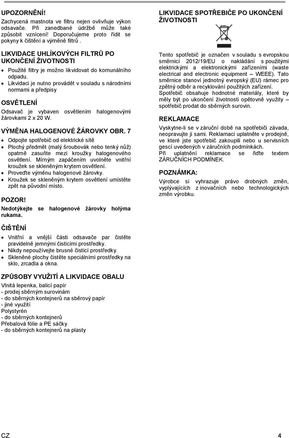 Likvidaci je nutno provádět v souladu s národními normami a předpisy OSVĚTLENÍ Odsavač je vybaven osvětlením halogenovými žárovkami 2 x 20 W. VÝMĚNA HALOGENOVÉ ŽÁROVKY OBR.