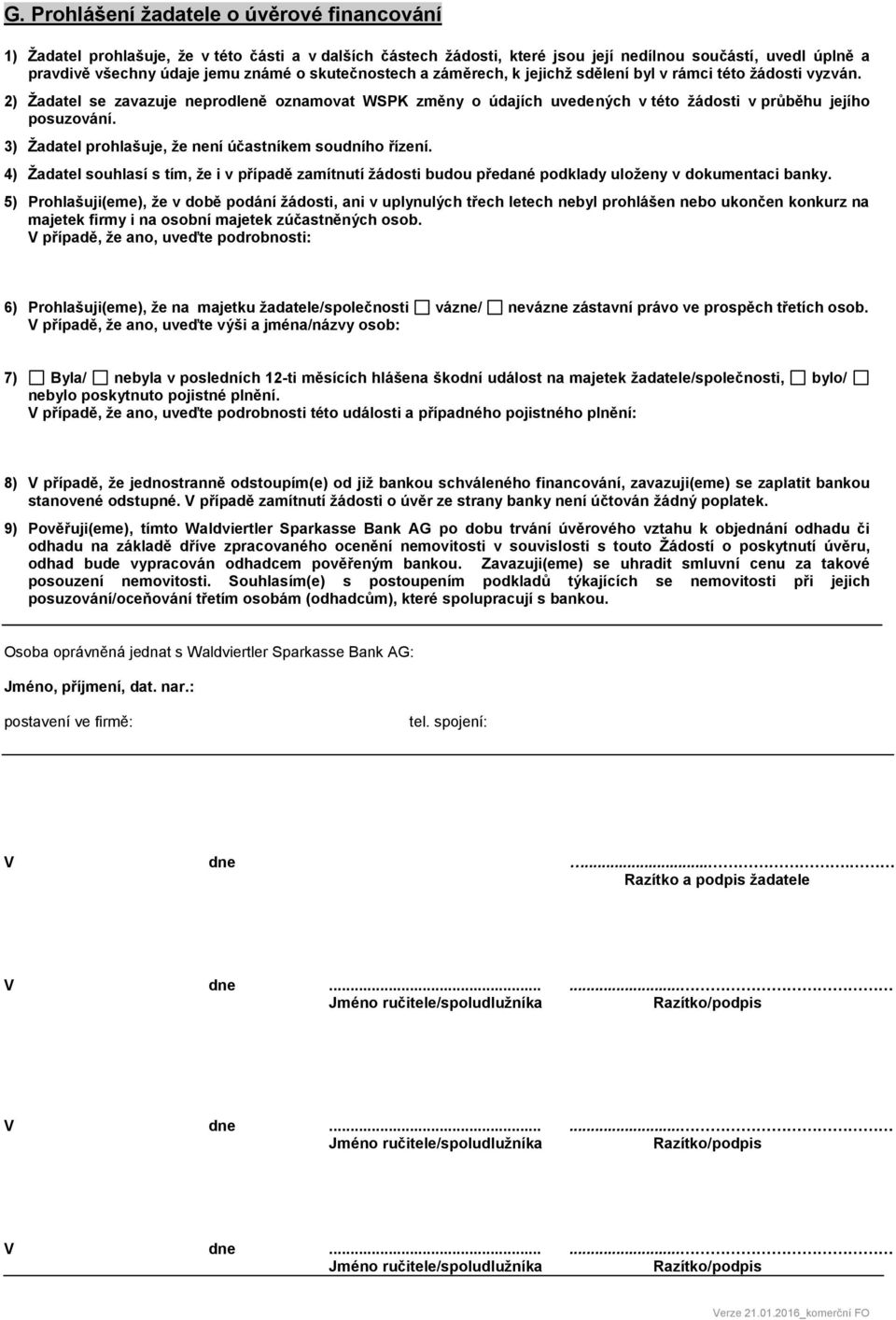 3) Žadatel prohlašuje, že není účastníkem soudního řízení. 4) Žadatel souhlasí s tím, že i v případě zamítnutí žádosti budou předané podklady uloženy v dokumentaci banky.