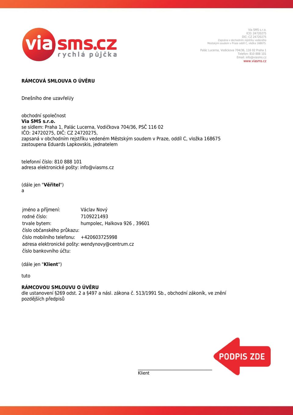 ickova 704/36, 116 02 Praha 1 Telefon: 810 888 101 Email: info@viasms.cz www.viasms.cz RÁMCOVÁ SMLOUVA O ÚVĚRU Dnešního dne uzavřeli/y obchodní společnost Via SMS s.r.o. se sídlem: Praha 1, ičkova