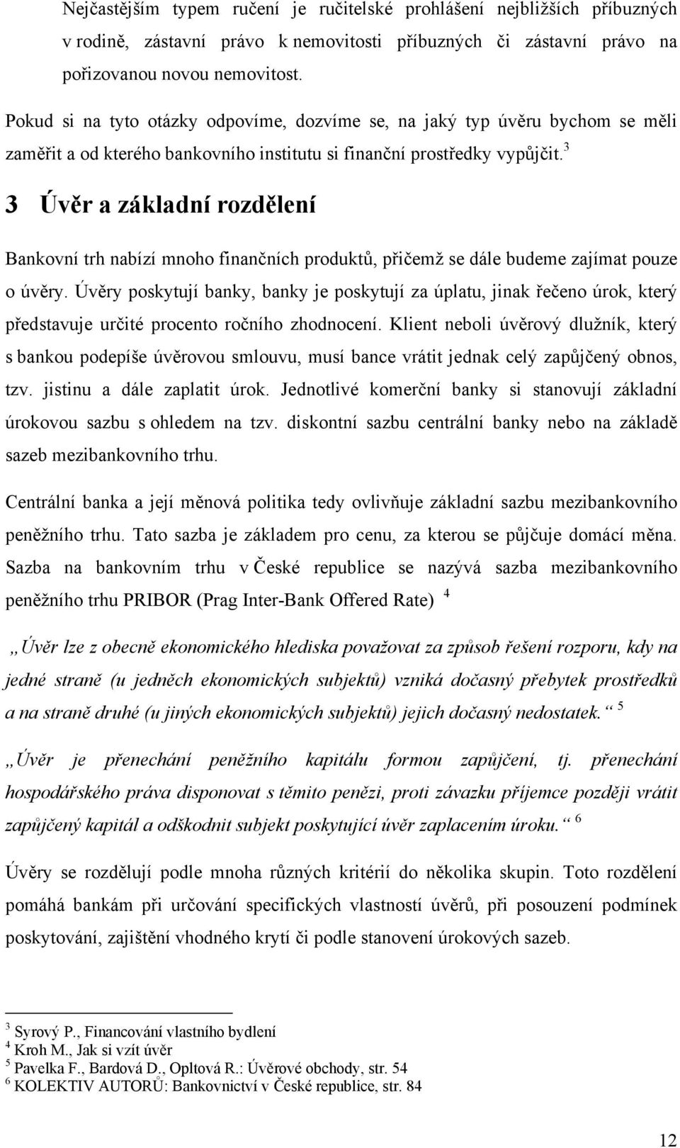 3 3 Úvěr a základní rozdělení Bankovní trh nabízí mnoho finančních produktů, přičemž se dále budeme zajímat pouze o úvěry.