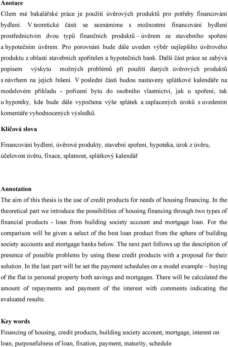 Pro porovnání bude dále uveden výběr nejlepšího úvěrového produktu z oblasti stavebních spořitelen a hypotečních bank.