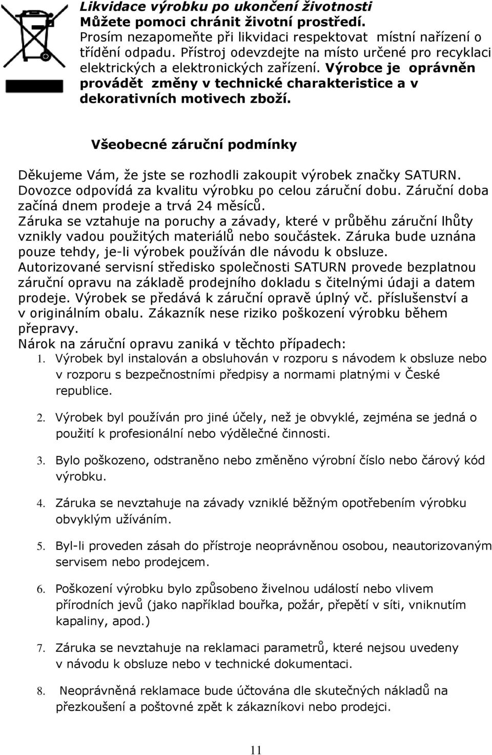 Všeobecné záruční podmínky Děkujeme Vám, že jste se rozhodli zakoupit výrobek značky SATURN. Dovozce odpovídá za kvalitu výrobku po celou záruční dobu.