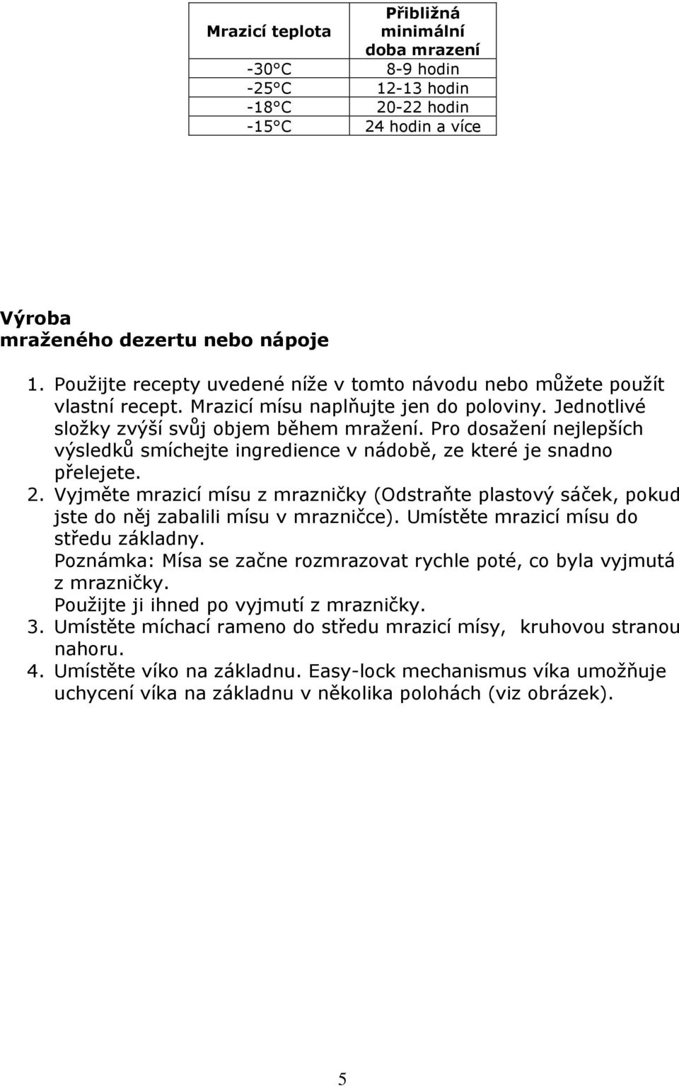 Pro dosažení nejlepších výsledků smíchejte ingredience v nádobě, ze které je snadno přelejete. 2.
