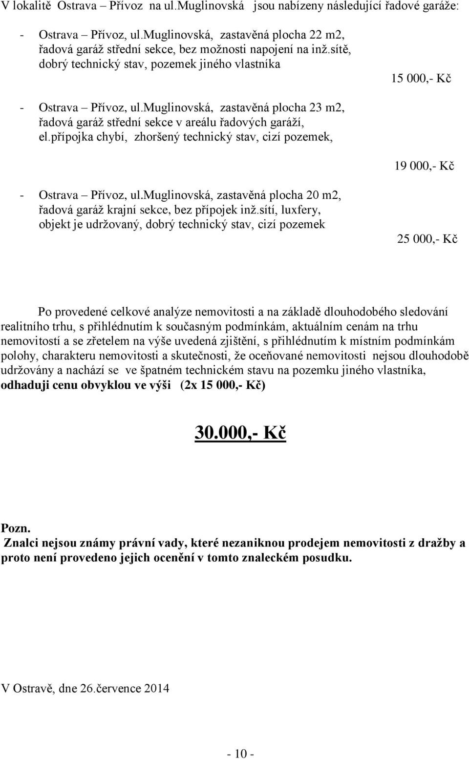 přípojka chybí, zhoršený technický stav, cizí pozemek, 19 000,- Kč - Ostrava Přívoz, ul.muglinovská, zastavěná plocha 20 m2, řadová garáž krajní sekce, bez přípojek inž.