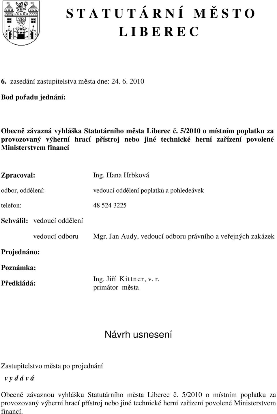 Hana Hrbková vedoucí oddělení poplatků a pohledeávek telefon: 48 524 3225 Schválil: vedoucí oddělení vedoucí odboru Mgr.