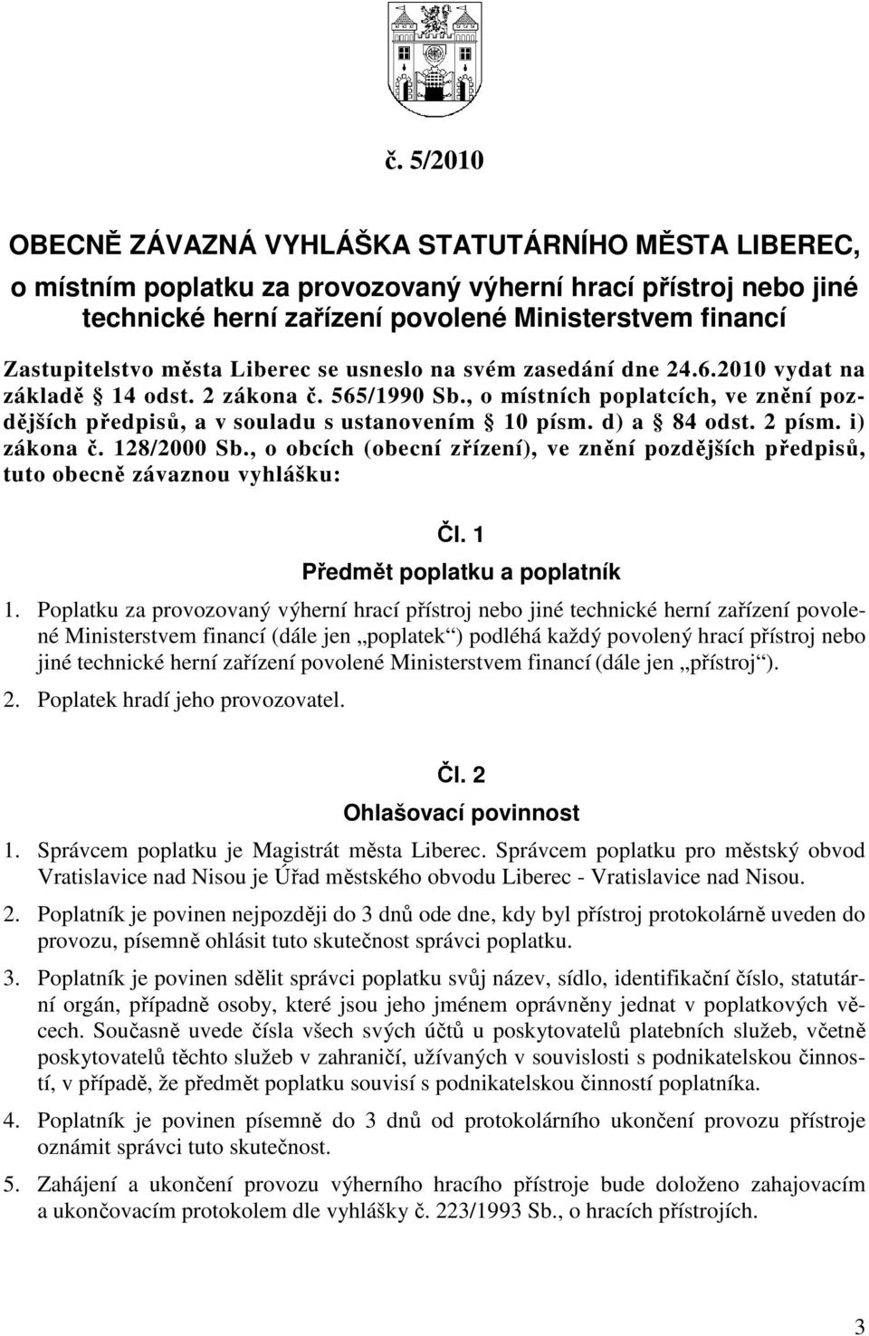 d) a 84 odst. 2 písm. i) zákona č. 128/2000 Sb., o obcích (obecní zřízení), ve znění pozdějších předpisů, tuto obecně závaznou vyhlášku: Čl. 1 Předmět poplatku a poplatník 1.