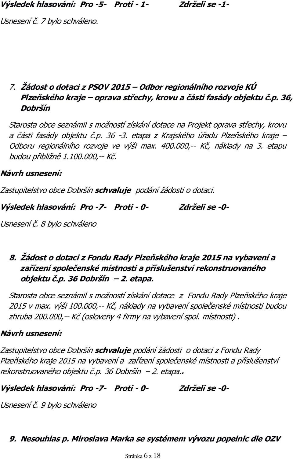 etapa z Krajského úřadu Plzeňského kraje Odboru regionálního rozvoje ve výši max. 400.000,-- Kč, náklady na 3. etapu budou přibližně 1.100.000,-- Kč. Zastupitelstvo obce Dobršín schvaluje podání žádosti o dotaci.