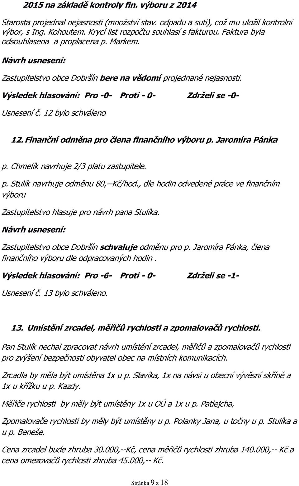 12 bylo schváleno 12. Finanční odměna pro člena finančního výboru p. Jaromíra Pánka p. Chmelík navrhuje 2/3 platu zastupitele. p. Stulík navrhuje odměnu 80,--Kč/hod.