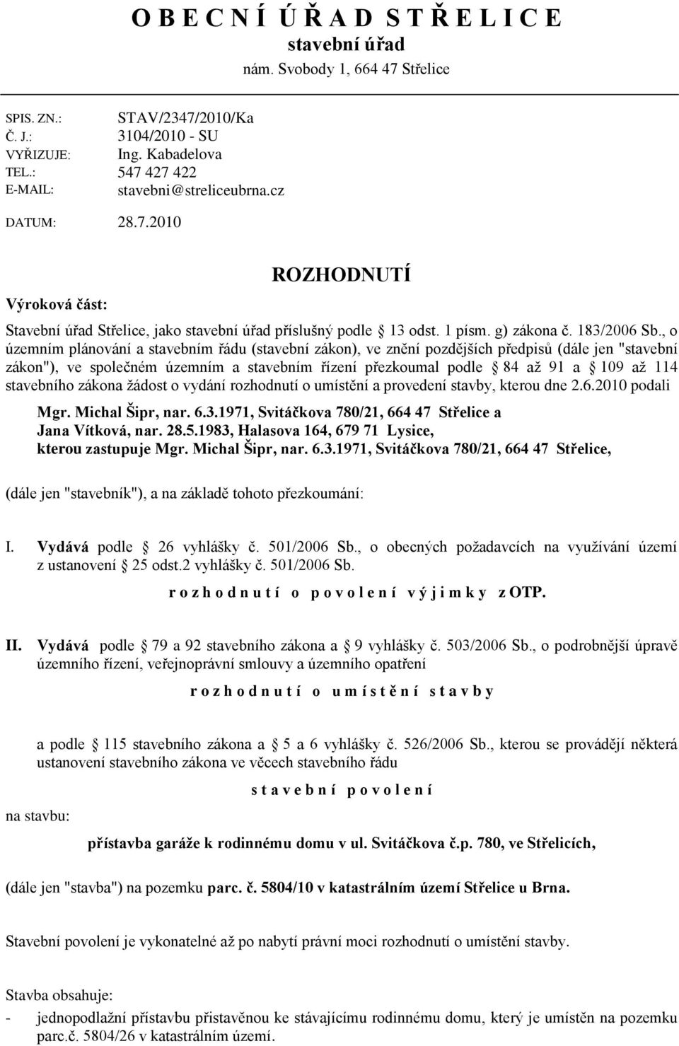 , o územním plánování a stavebním řádu (stavební zákon), ve znění pozdějších předpisů (dále jen "stavební zákon"), ve společném územním a stavebním řízení přezkoumal podle 84 až 91 a 109 až 114