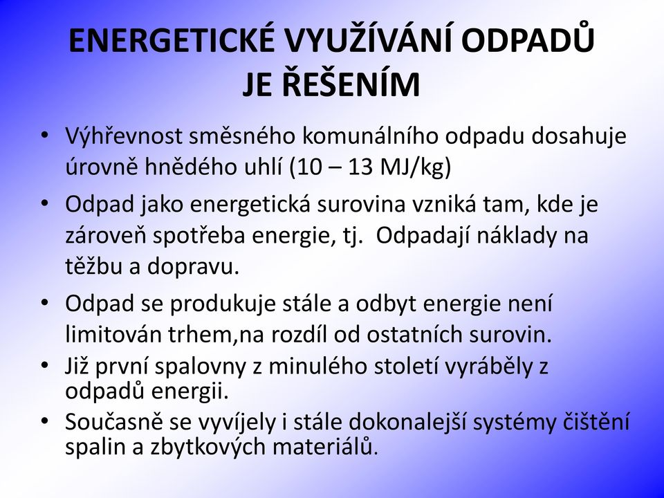 Odpad se produkuje stále a odbyt energie není limitován trhem,na rozdíl od ostatních surovin.