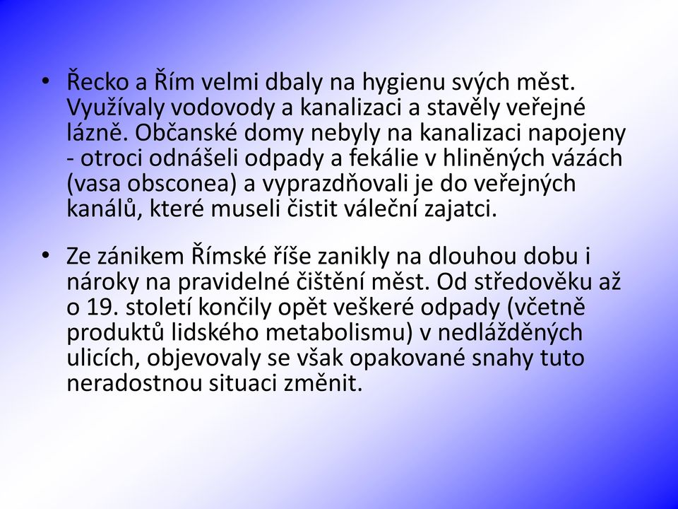 veřejných kanálů, které museli čistit váleční zajatci. Ze zánikem Římské říše zanikly na dlouhou dobu i nároky na pravidelné čištění měst.