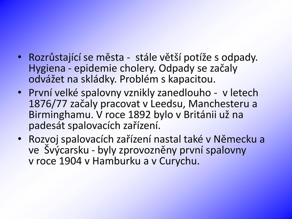 První velké spalovny vznikly zanedlouho - v letech 1876/77 začaly pracovat v Leedsu, Manchesteru a Birminghamu.