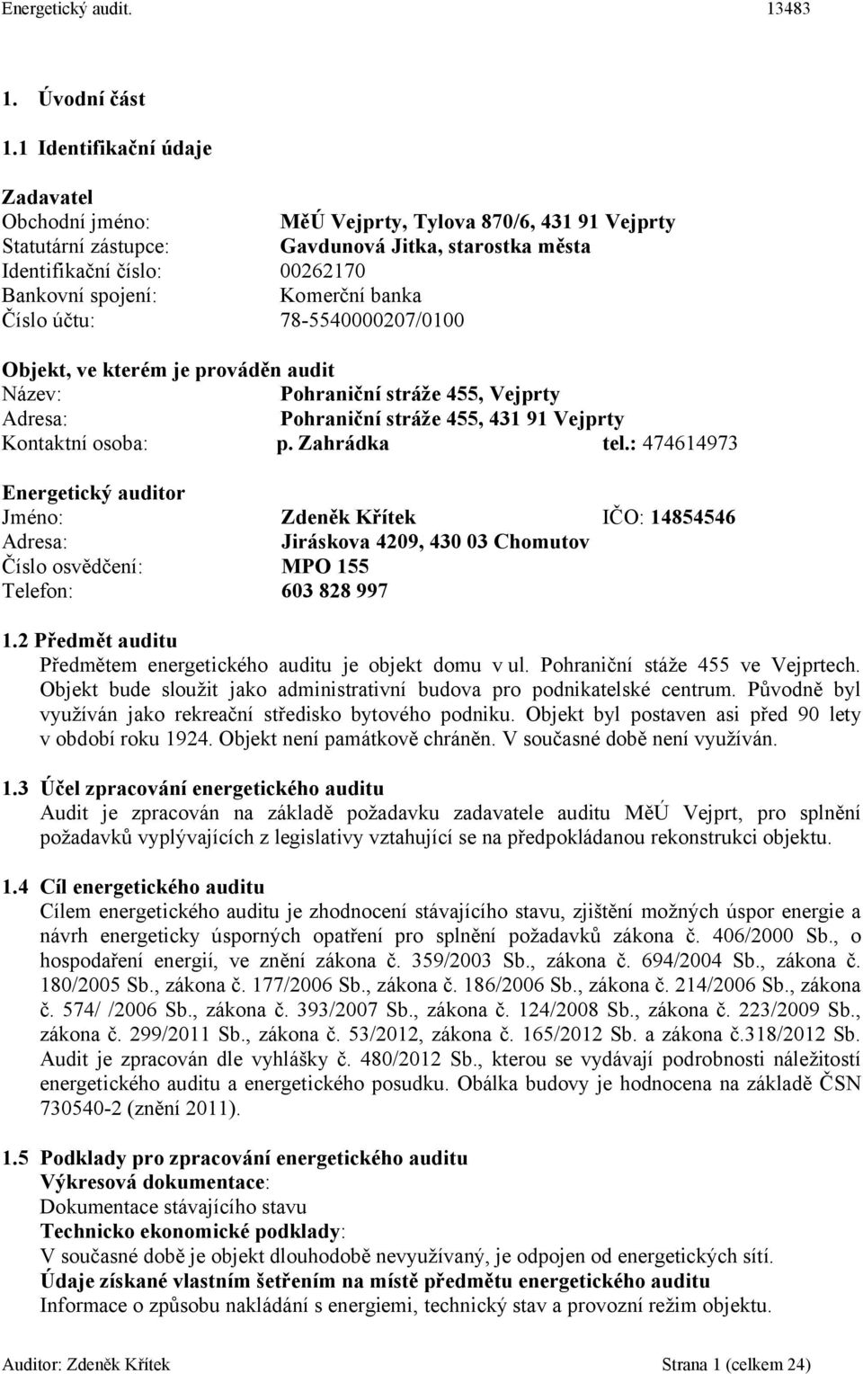 Komerční banka 78-55427/1 Objekt, ve kterém je prováděn audit Název: Pohraniční stráže 455, Vejprty Adresa: Pohraniční stráže 455, 431 91 Vejprty Kontaktní osoba: p. Zahrádka tel.