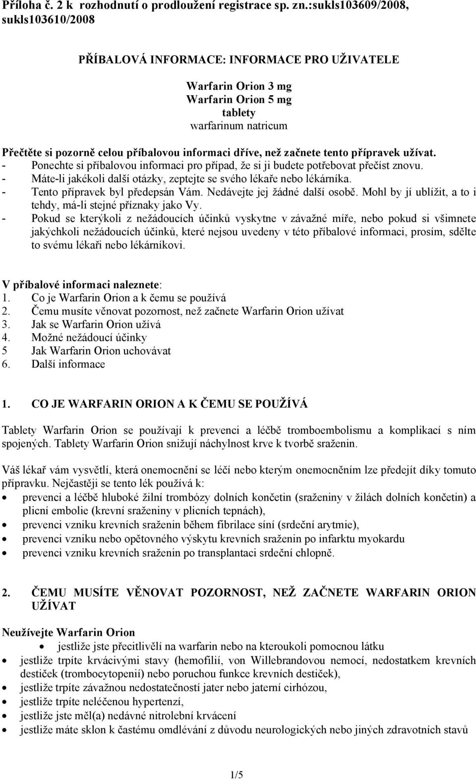 dříve, než začnete tento přípravek užívat. - Ponechte si příbalovou informaci pro případ, že si ji budete potřebovat přečíst znovu.