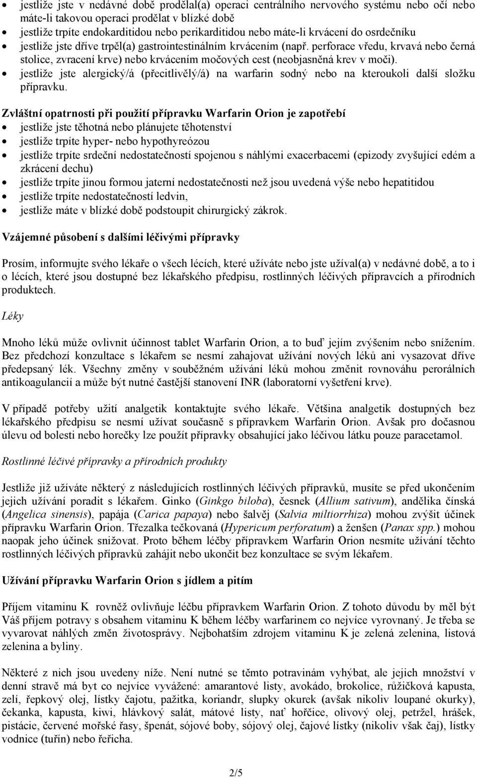 perforace vředu, krvavá nebo černá stolice, zvracení krve) nebo krvácením močových cest (neobjasněná krev v moči).
