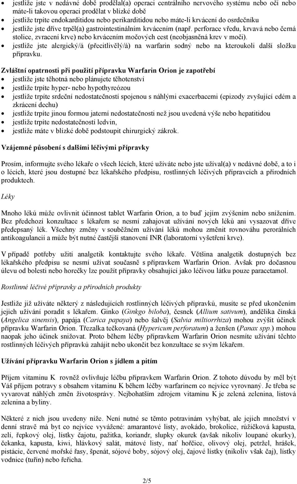 perforace vředu, krvavá nebo černá stolice, zvracení krve) nebo krvácením močových cest (neobjasněná krev v moči).