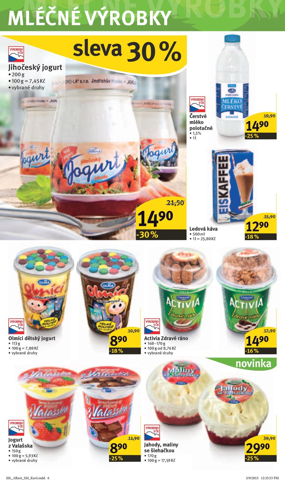 7,88 Kč 8⁹⁰ -18 % 10,90 Activia Zdravé ráno 168 170 g od 8,76 Kč 14⁹⁰ 17,90 novinka Jogurt z Valašska 150 g =