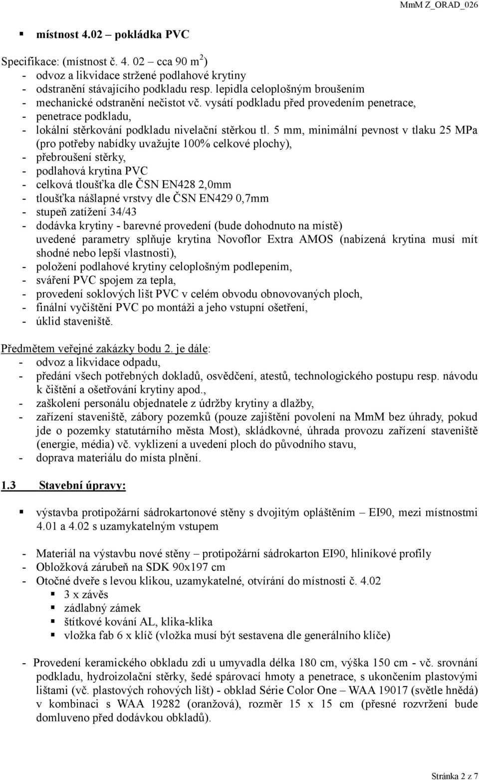 5 mm, minimální pevnost v tlaku 25 MPa (pro potřeby nabídky uvažujte 100% celkové plochy), - přebroušení stěrky, - podlahová krytina PVC - celková tloušťka dle ČSN EN428 2,0mm - tloušťka nášlapné