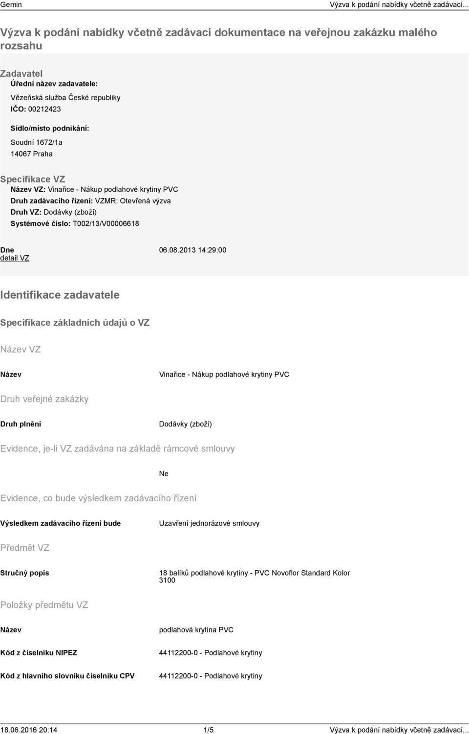 2013 14:29:00 detail VZ Identifikace zadavatele Specifikace základních údajů o VZ VZ Vinařice - Nákup podlahové krytiny PVC Druh veřejné zakázky Druh plnění Dodávky (zboží) Evidence, je-li VZ