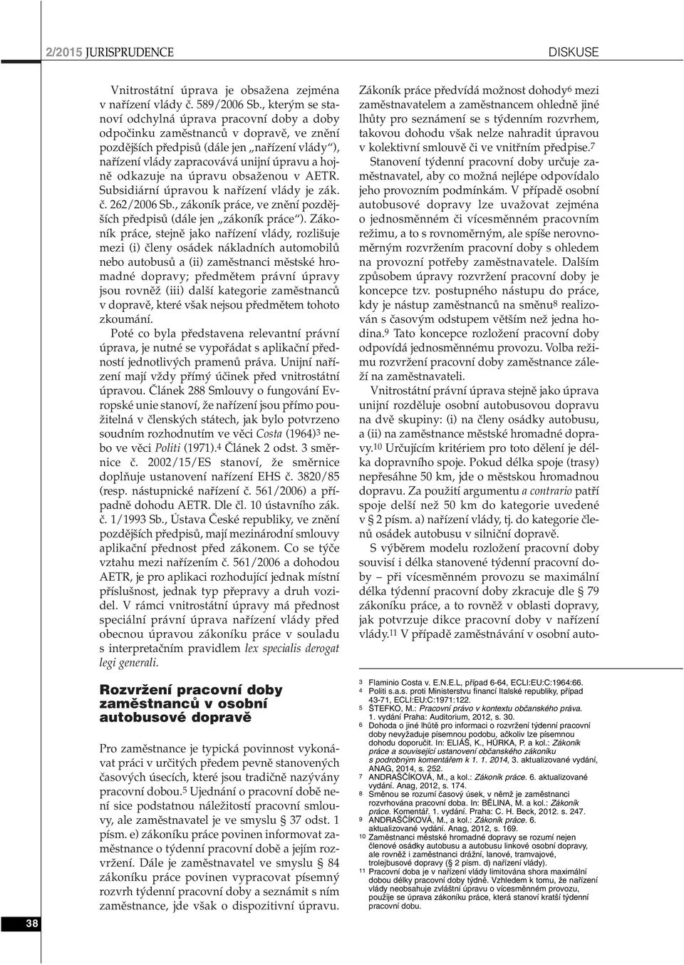 odkazuje na úpravu obsaïenou v AETR. Subsidiární úpravou k nafiízení vlády je zák. ã. 262/2006 Sb., zákoník práce, ve znûní pozdûj- ích pfiedpisû (dále jen zákoník práce ).