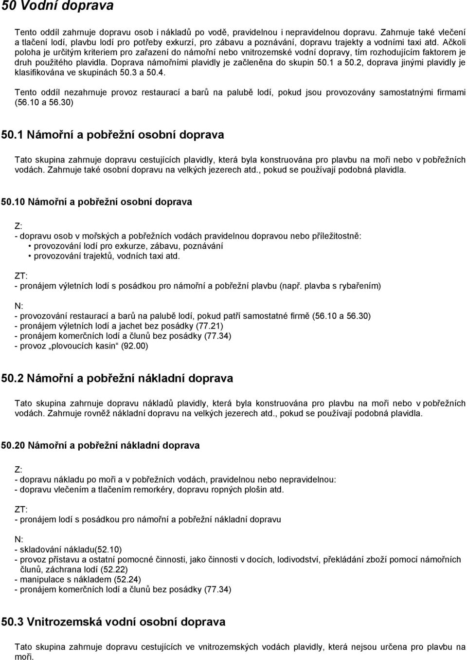 Ačkoli poloha je určitým kriteriem pro zařazení do námořní nebo vnitrozemské vodní dopravy, tím rozhodujícím faktorem je druh použitého plavidla. Doprava námořními plavidly je začleněna do skupin 50.