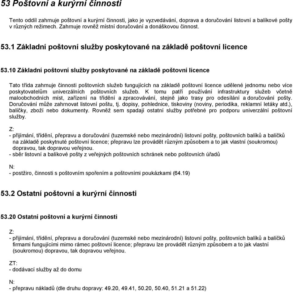 10 Základní poštovní služby poskytované na základě poštovní licence Tato třída zahrnuje činnosti poštovních služeb fungujících na základě poštovní licence udělené jednomu nebo více poskytovatelům