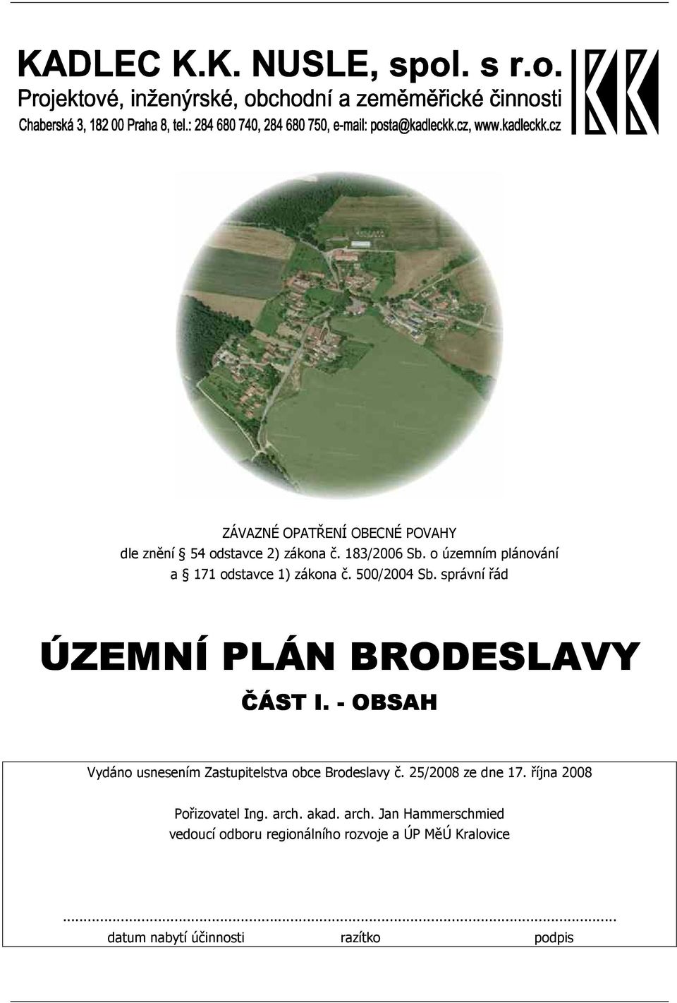 - OBSAH Vydáno usnesením Zastupitelstva obce Brodeslavy č. 25/2008 ze dne 17. října 2008 Pořizovatel Ing.