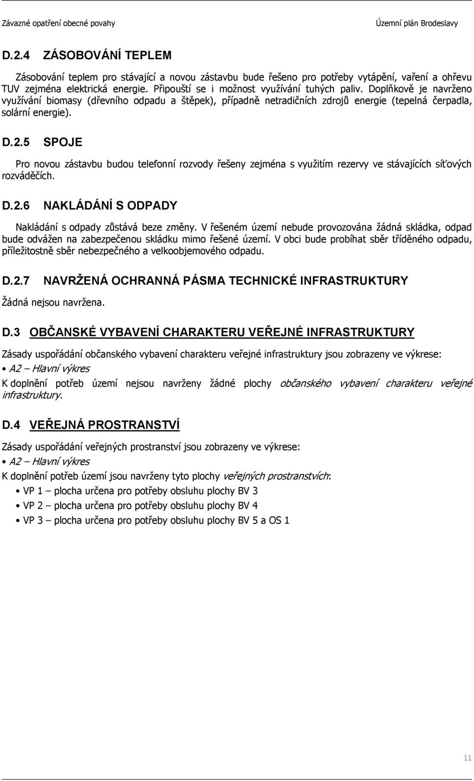 5 SPOJE Pro novou zástavbu budou telefonní rozvody řešeny zejména s využitím rezervy ve stávajících síťových rozváděčích. D.2.6 NAKLÁDÁNÍ S ODPADY Nakládání s odpady zůstává beze změny.