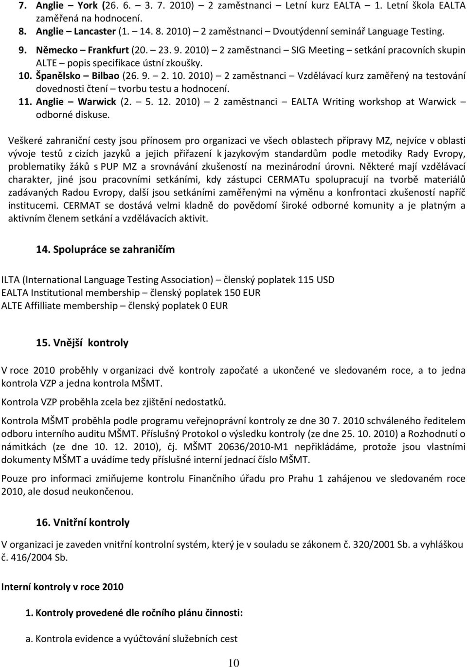 Španělsko Bilbao (26. 9. 2. 10. 2010) 2 zaměstnanci Vzdělávací kurz zaměřený na testování dovednosti čtení tvorbu testu a hodnocení. 11. Anglie Warwick (2. 5. 12.