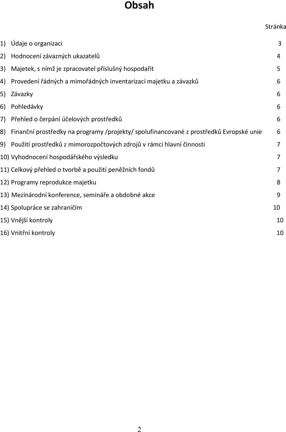 prostředků Evropské unie 6 9) Použití prostředků z mimorozpočtových zdrojů v rámci hlavní činnosti 7 10) Vyhodnocení hospodářského výsledku 7 11) Celkový přehled o tvorbě a