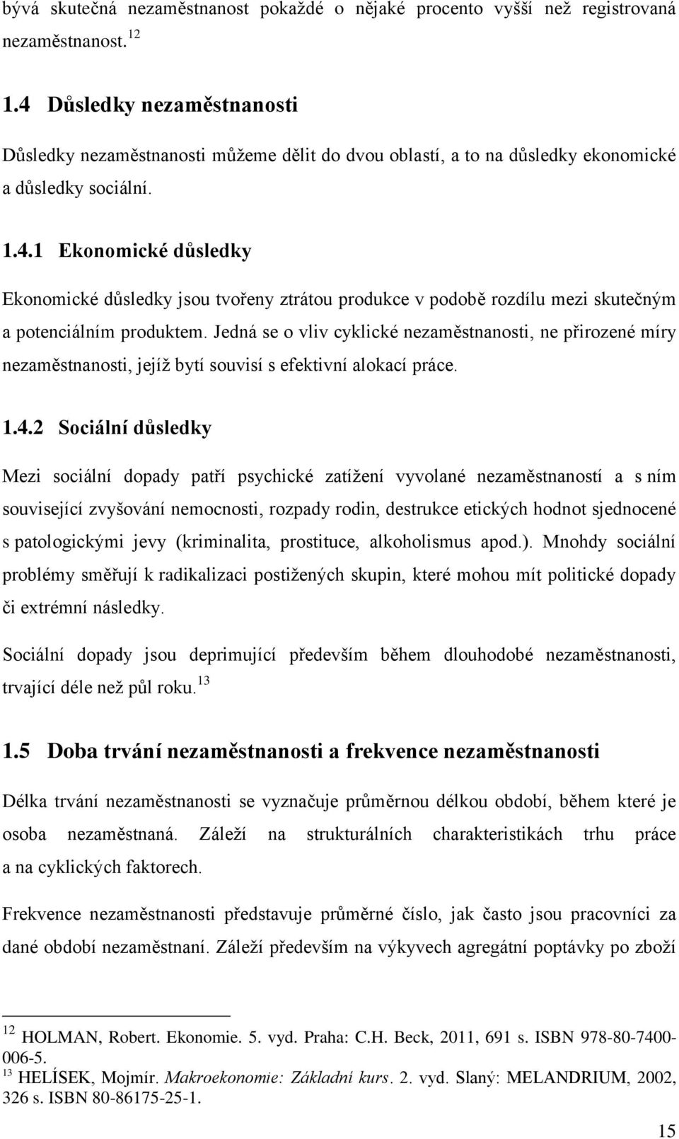 Jedná se o vliv cyklické nezaměstnanosti, ne přirozené míry nezaměstnanosti, jejíž bytí souvisí s efektivní alokací práce. 1.4.