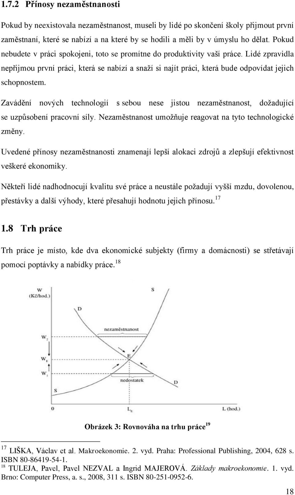 Zavádění nových technologií s sebou nese jistou nezaměstnanost, dožadující se uzpůsobení pracovní síly. Nezaměstnanost umožňuje reagovat na tyto technologické změny.