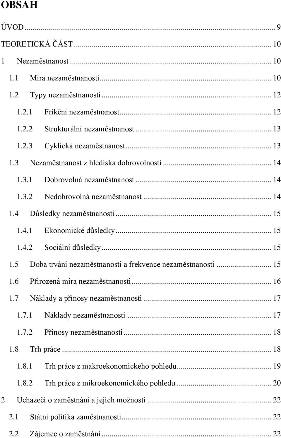 4.1 Ekonomické důsledky... 15 1.4.2 Sociální důsledky... 15 1.5 Doba trvání nezaměstnanosti a frekvence nezaměstnanosti... 15 1.6 Přirozená míra nezaměstnanosti... 16 1.