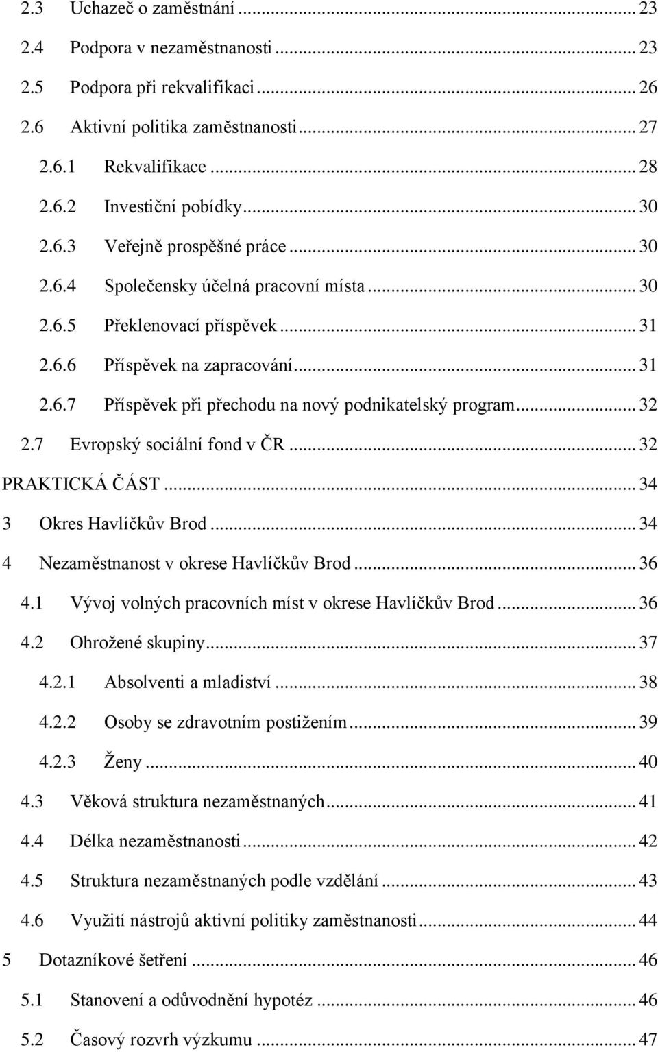 .. 32 2.7 Evropský sociální fond v ČR... 32 PRAKTICKÁ ČÁST... 34 3 Okres Havlíčkův Brod... 34 4 Nezaměstnanost v okrese Havlíčkův Brod... 36 4.1 Vývoj volných pracovních míst v okrese Havlíčkův Brod.