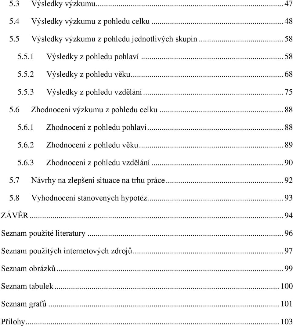 .. 89 5.6.3 Zhodnocení z pohledu vzdělání... 90 5.7 Návrhy na zlepšení situace na trhu práce... 92 5.8 Vyhodnocení stanovených hypotéz... 93 ZÁVĚR.