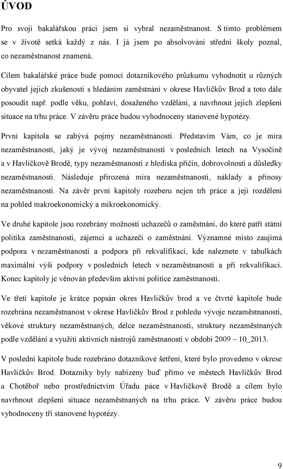 podle věku, pohlaví, dosaženého vzdělání, a navrhnout jejich zlepšení situace na trhu práce. V závěru práce budou vyhodnoceny stanovené hypotézy. První kapitola se zabývá pojmy nezaměstnanosti.