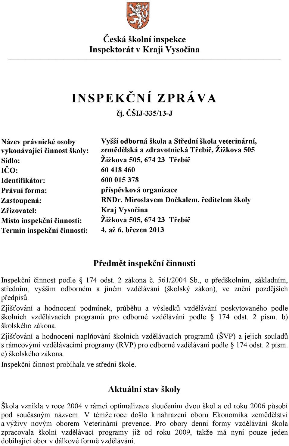 60 418 460 Identifikátor: 600 015 378 Právní forma: příspěvková organizace Zastoupená: RNDr.