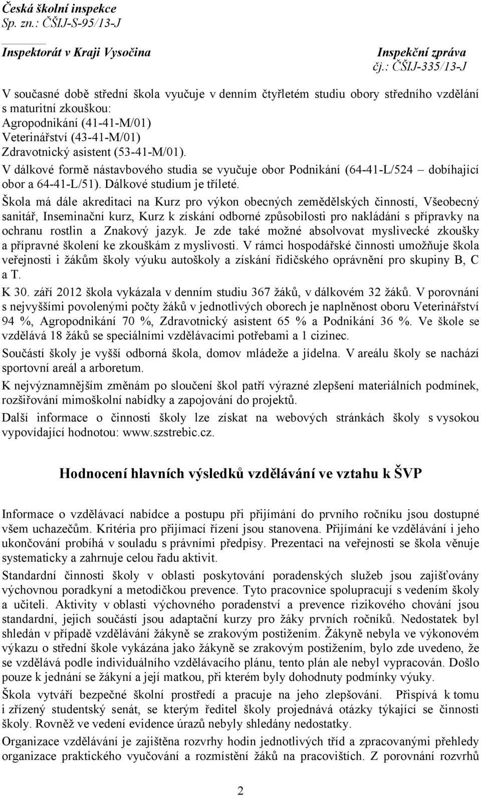 Škola má dále akreditaci na Kurz pro výkon obecných zemědělských činností, Všeobecný sanitář, Inseminační kurz, Kurz k získání odborné způsobilosti pro nakládání s přípravky na ochranu rostlin a