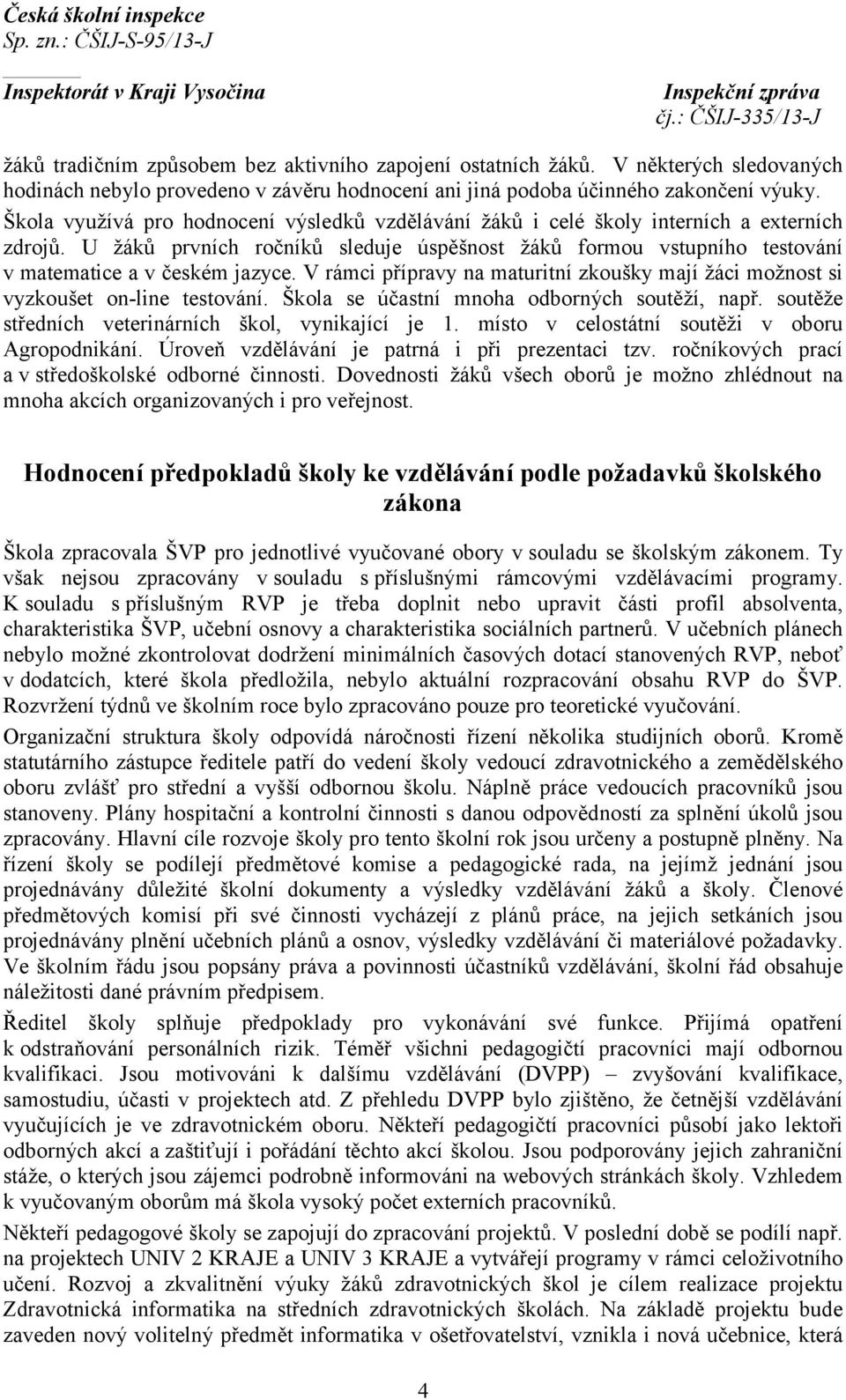 V rámci přípravy na maturitní zkoušky mají žáci možnost si vyzkoušet on-line testování. Škola se účastní mnoha odborných soutěží, např. soutěže středních veterinárních škol, vynikající je 1.