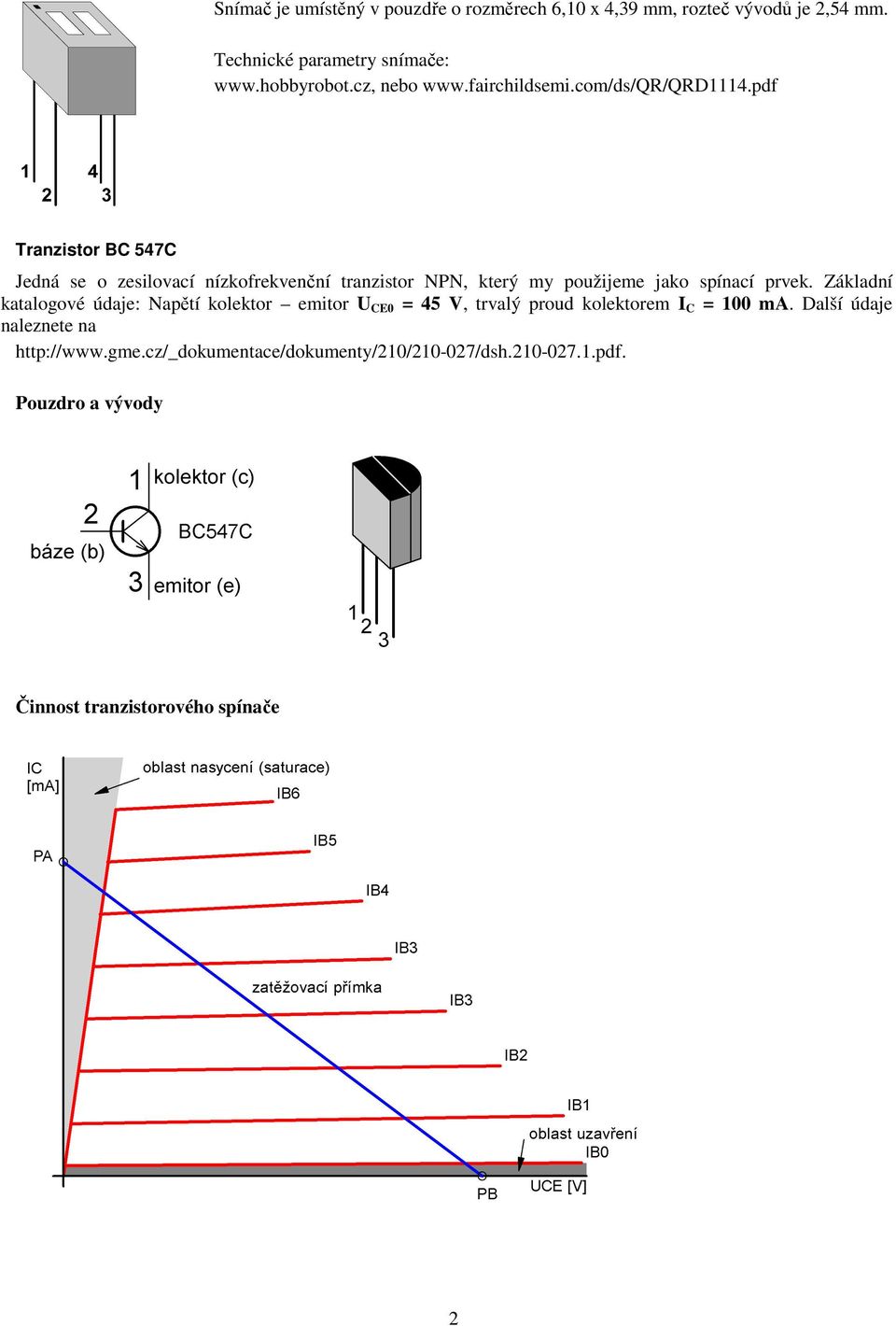 pdf Tranzistor BC 547C Jedná se o zesilovací nízkofrekvenční tranzistor NPN, který my použijeme jako spínací prvek.