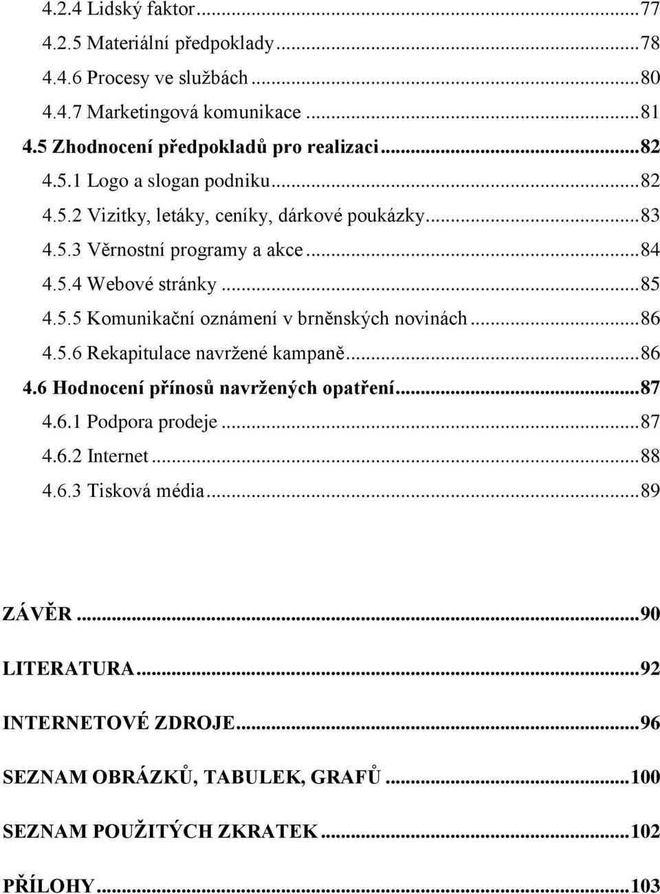 .. 86 4.5.6 Rekapitulace navrţené kampaně... 86 4.6 Hodnocení přínosů navrţených opatření... 87 4.6.1 Podpora prodeje... 87 4.6.2 Internet... 88 4.6.3 Tisková média.