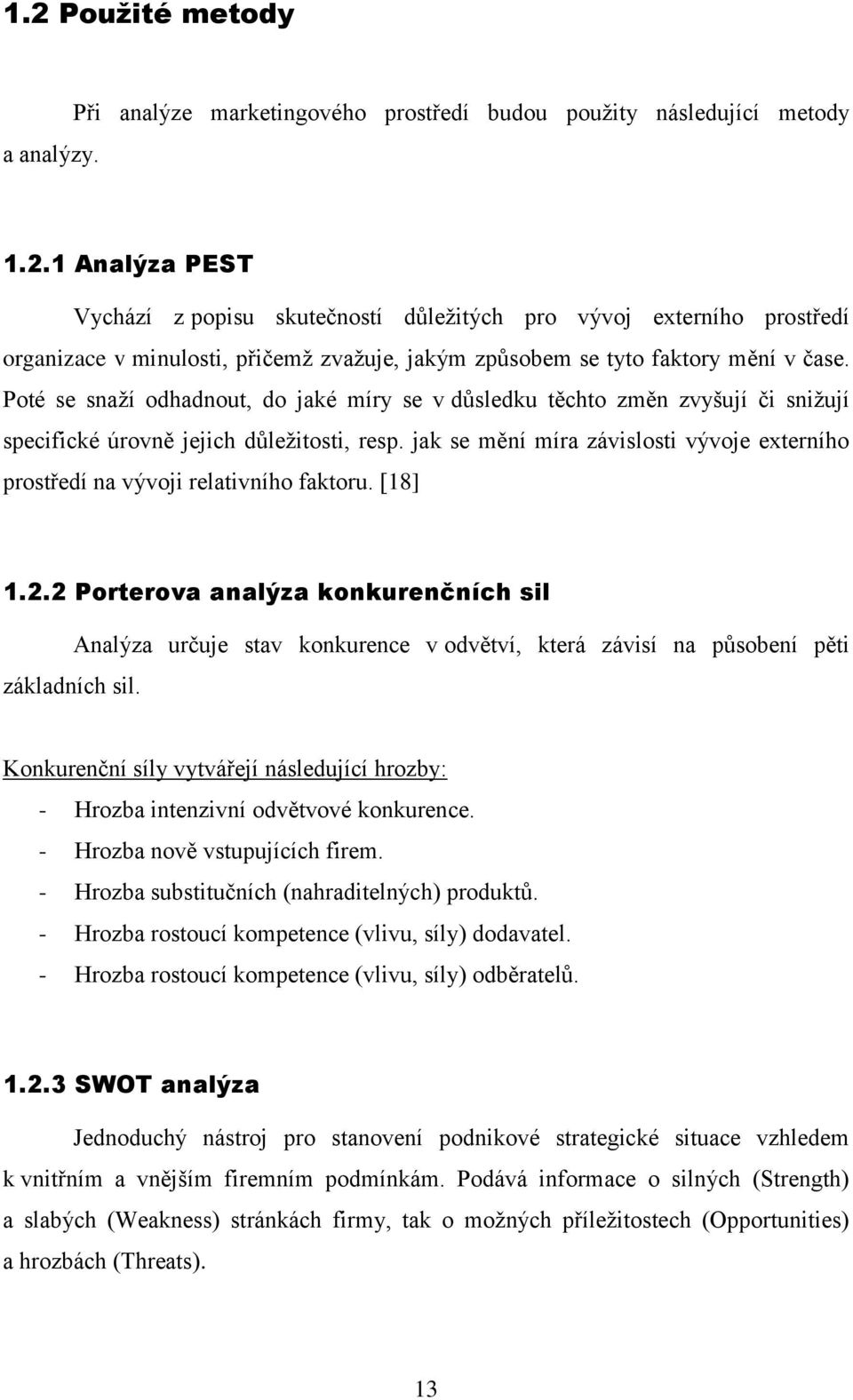 jak se mění míra závislosti vývoje externího prostředí na vývoji relativního faktoru. [18] 1.2.2 Porterova analýza konkurenčních sil základních sil.